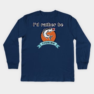 I'd Rather Be Fishing Kids Long Sleeve T-Shirt